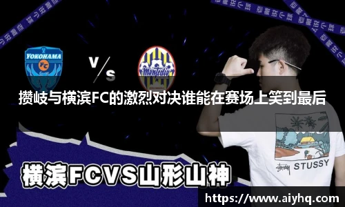 攒岐与横滨FC的激烈对决谁能在赛场上笑到最后