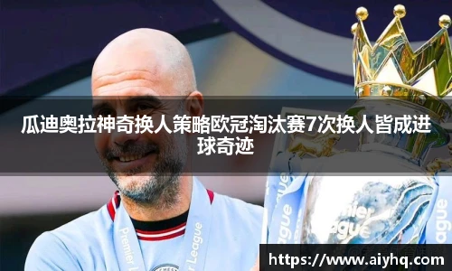 瓜迪奥拉神奇换人策略欧冠淘汰赛7次换人皆成进球奇迹