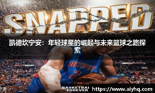 凯德坎宁安：年轻球星的崛起与未来篮球之路探索